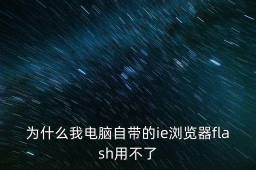 為什么我電腦自帶的ie瀏覽器flash用不了
