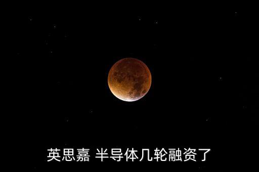 英思嘉 半導體幾輪融資了