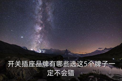  開關(guān)插座品牌有哪些選這5個牌子一定不會錯