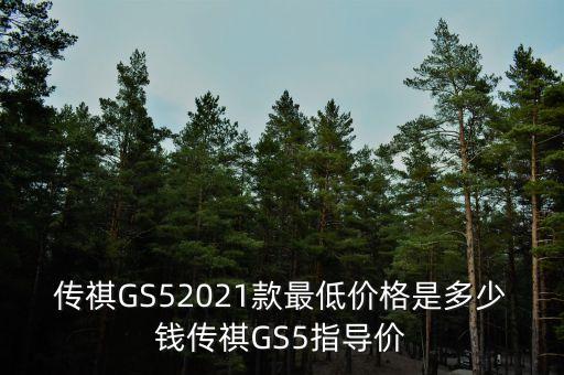 傳祺GS52021款最低價(jià)格是多少錢傳祺GS5指導(dǎo)價(jià)