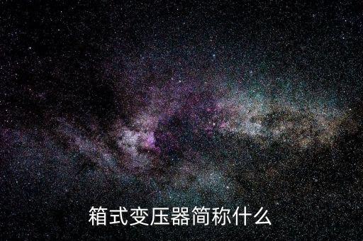 箱式變壓器簡(jiǎn)稱什么