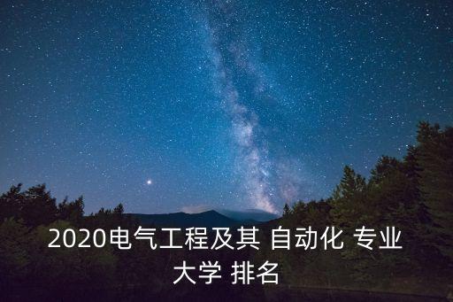 2020電氣工程及其 自動(dòng)化 專業(yè)大學(xué) 排名