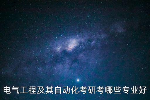 研究生的自動化類專業(yè)有啥,自動化專業(yè)考研方向有哪些?