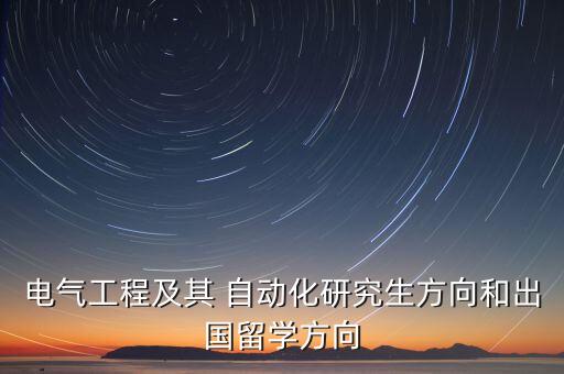 電氣工程及其 自動化研究生方向和出國留學方向