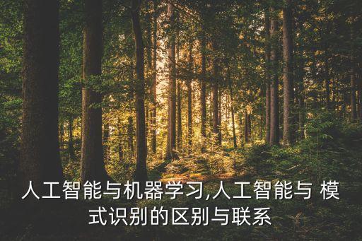 人工智能與機器學習,人工智能與 模式識別的區(qū)別與聯(lián)系