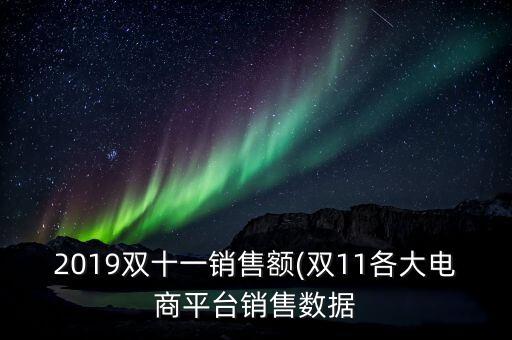 2019雙十一銷售額(雙11各大電商平臺銷售數(shù)據(jù)