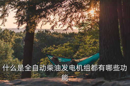 什么是全自動柴油發(fā)電機組都有哪些功能