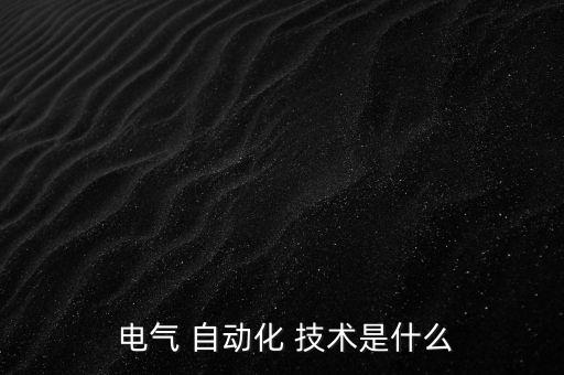  電氣 自動化 技術(shù)是什么