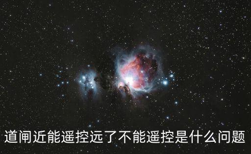 道閘近能遙控遠(yuǎn)了不能遙控是什么問題