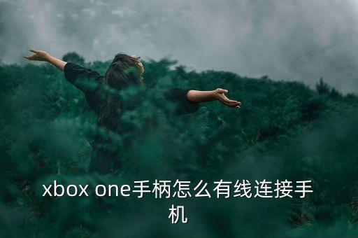 xbox one手柄怎么有線連接手機