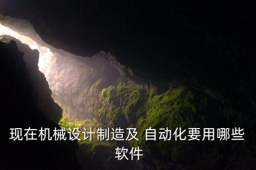 自動化公司常用軟件,機械設(shè)計制造及其自動化常用軟件
