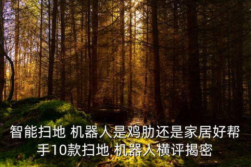 智能掃地 機(jī)器人是雞肋還是家居好幫手10款掃地 機(jī)器人橫評(píng)揭密