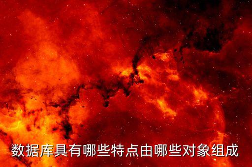 數(shù)據(jù)庫具有哪些特點(diǎn)由哪些對(duì)象組成