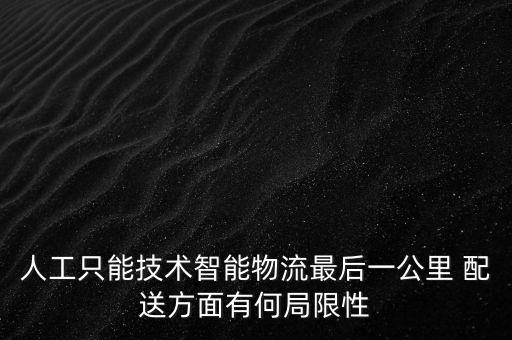人工只能技術(shù)智能物流最后一公里 配送方面有何局限性