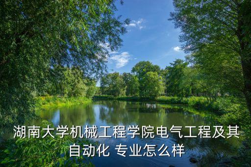  湖南大學(xué)機械工程學(xué)院電氣工程及其 自動化 專業(yè)怎么樣