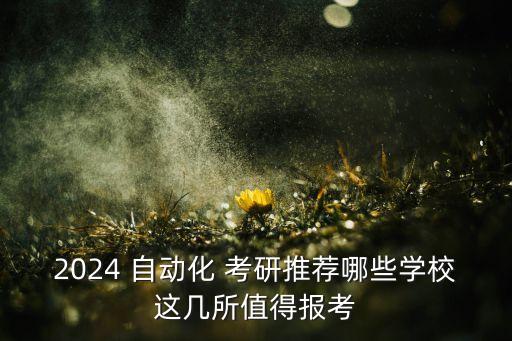 自動(dòng)化專業(yè)考研公眾號(hào)排名,本科自動(dòng)化專業(yè)考研方向