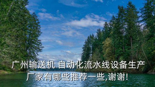  廣州輸送機(jī) 自動(dòng)化流水線設(shè)備生產(chǎn)廠家有哪些推薦一些,謝謝!