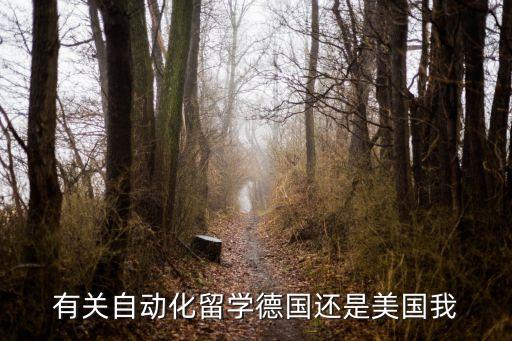 有關(guān)自動(dòng)化留學(xué)德國還是美國我