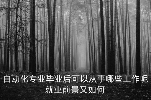 自動(dòng)化專業(yè)畢業(yè)后可以從事哪些工作呢就業(yè)前景又如何