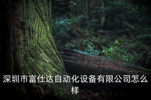 深圳市富仕達(dá)自動(dòng)化設(shè)備有限公司怎么樣