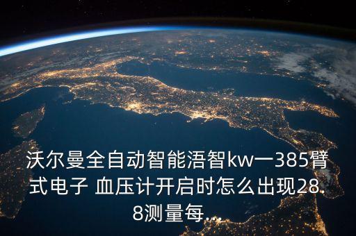 沃爾曼全自動智能浯智kw一385臂式電子 血壓計開啟時怎么出現(xiàn)28.8測量每...
