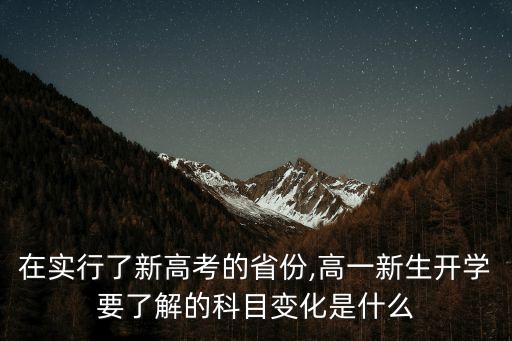 在實行了新高考的省份,高一新生開學要了解的科目變化是什么