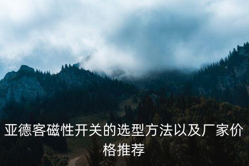 亞德客磁性開關(guān)的選型方法以及廠家價格推薦