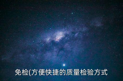 免檢(方便快捷的質(zhì)量檢驗(yàn)方式