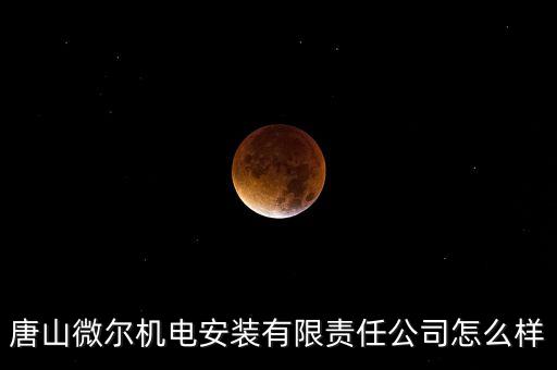唐山微爾機(jī)電安裝有限責(zé)任公司怎么樣
