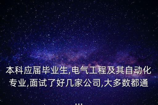 本科應(yīng)屆畢業(yè)生,電氣工程及其自動化專業(yè),面試了好幾家公司,大多數(shù)都通...
