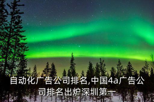 廣東自動(dòng)化廣告公司排名,中國(guó)4a廣告公司排名出爐深圳第一