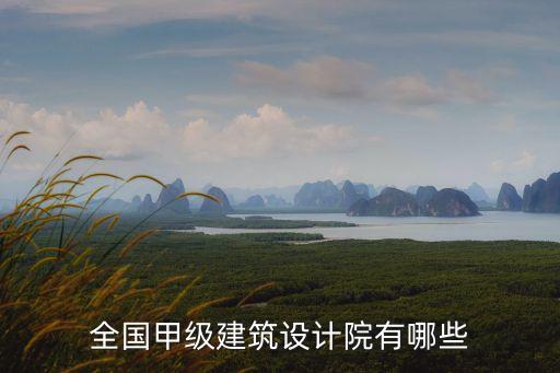全國(guó)甲級(jí)建筑設(shè)計(jì)院有哪些