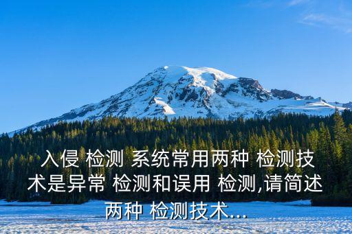  入侵 檢測 系統(tǒng)常用兩種 檢測技術(shù)是異常 檢測和誤用 檢測,請簡述兩種 檢測技術(shù)...