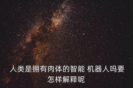 人類是高級機器人,機器人不能取代人類的觀點