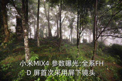  小米MIX4 參數(shù)曝光:全系FHD 屏首次采用屏下鏡頭