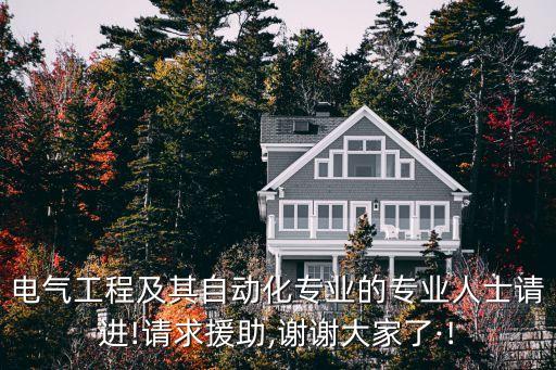 電氣工程及其自動(dòng)化專業(yè)的專業(yè)人士請(qǐng)進(jìn)!請(qǐng)求援助,謝謝大家了·!