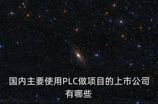國內(nèi)主要使用PLC做項目的上市公司有哪些
