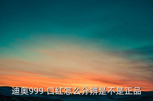 迪奧999 口紅怎么分辨是不是正品
