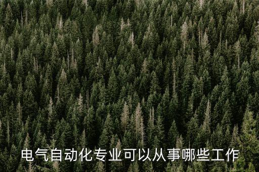 電氣自動(dòng)化專業(yè)可以從事哪些工作