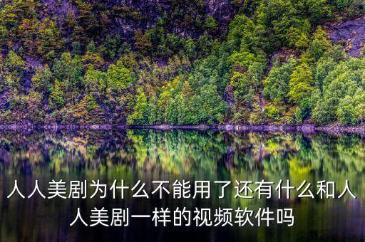人人美劇為什么不能用了還有什么和人人美劇一樣的視頻軟件嗎