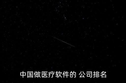 中國(guó)做醫(yī)療軟件的 公司排名
