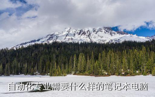 自動(dòng)化專業(yè)需要什么樣的筆記本電腦