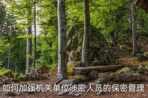 如何加強(qiáng)機(jī)關(guān)單位涉密人員的保密管理