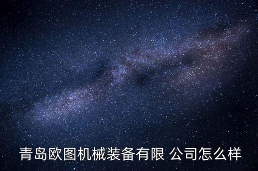  青島歐圖機(jī)械裝備有限 公司怎么樣