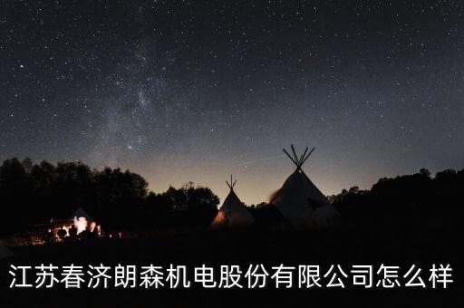 江蘇春濟(jì)朗森機(jī)電股份有限公司怎么樣
