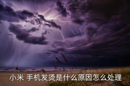  小米 手機(jī)發(fā)燙是什么原因怎么處理