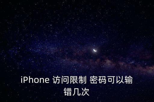 iPhone 訪問(wèn)限制 密碼可以輸錯(cuò)幾次