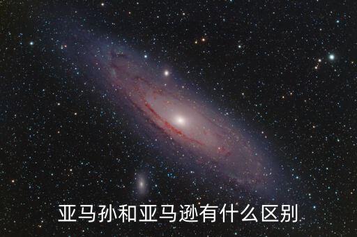 亞馬孫和亞馬遜有什么區(qū)別