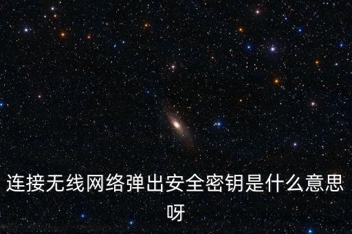 連接無線網絡彈出安全密鑰是什么意思呀