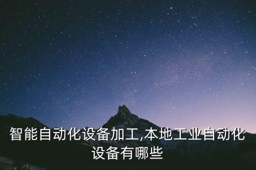 臨沂智能自動(dòng)化設(shè)備加工,本地工業(yè)自動(dòng)化設(shè)備有哪些?